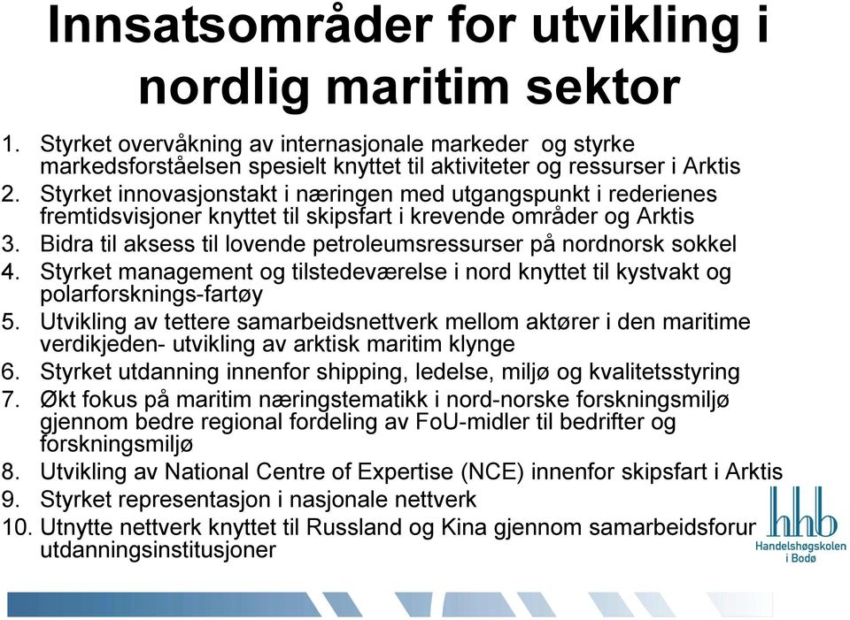 Bidra til aksess til lovende petroleumsressurser på nordnorsk sokkel 4. Styrket management og tilstedeværelse i nord knyttet til kystvakt og polarforsknings-fartøy 5.