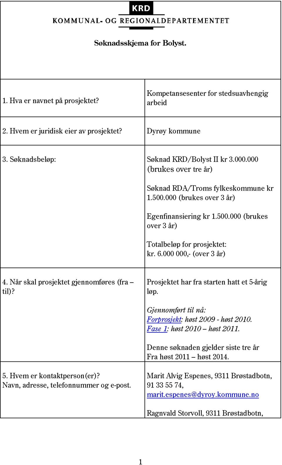 Når skal prosjektet gjennomføres (fra til)? Prosjektet har fra starten hatt et 5-årig løp. Gjennomført til nå: Forprosjekt: høst 2009 - høst 2010. Fase 1: høst 2010 høst 2011.