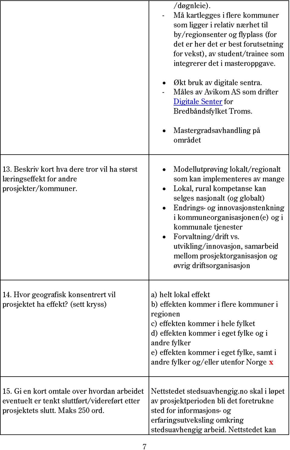 Økt bruk av digitale sentra. - Måles av Avikom AS som drifter Digitale Senter for Bredbåndsfylket Troms. Mastergradsavhandling på området 13.