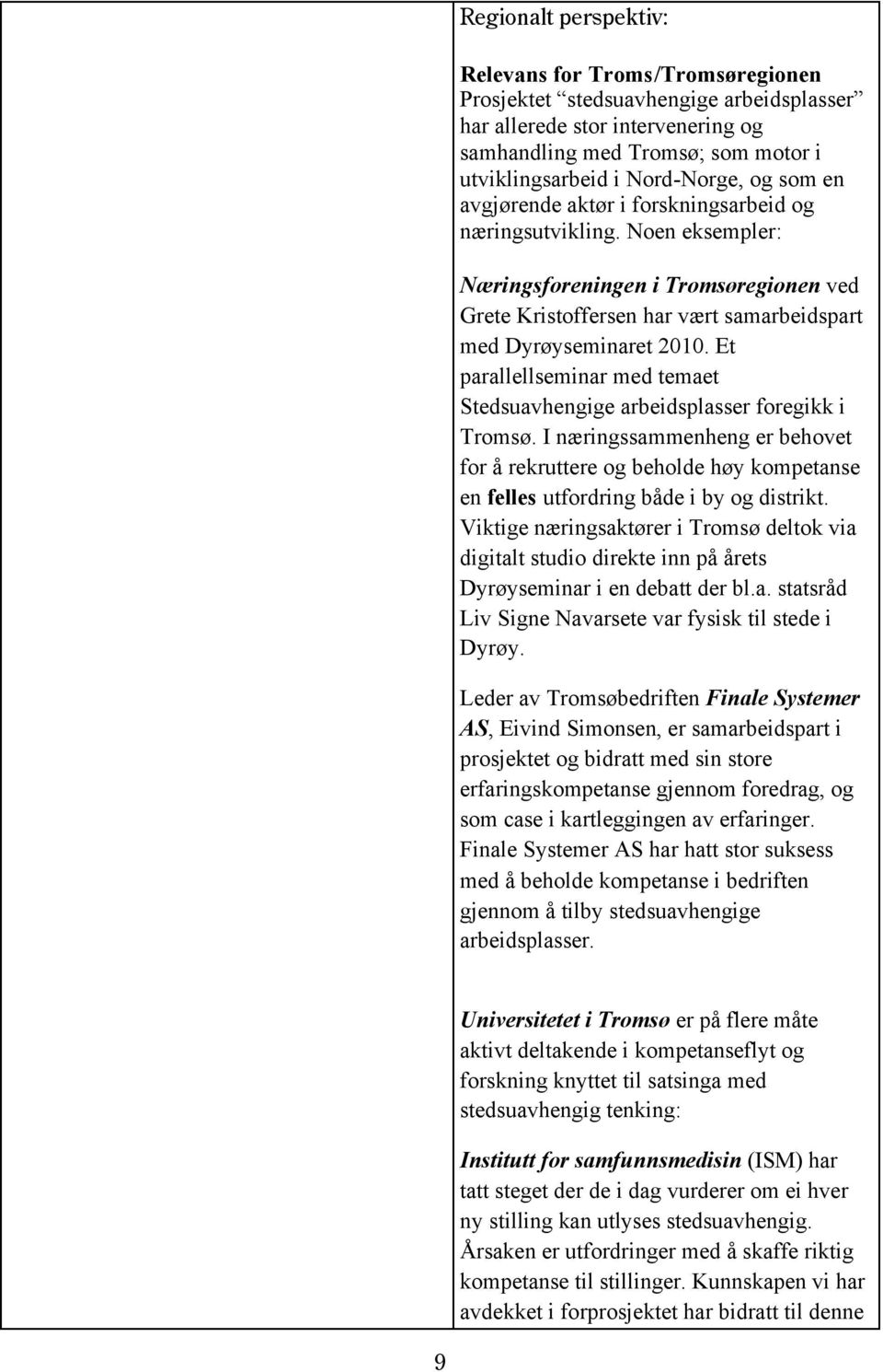 Et parallellseminar med temaet Stedsuavhengige arbeidsplasser foregikk i Tromsø. I næringssammenheng er behovet for å rekruttere og beholde høy kompetanse en felles utfordring både i by og distrikt.