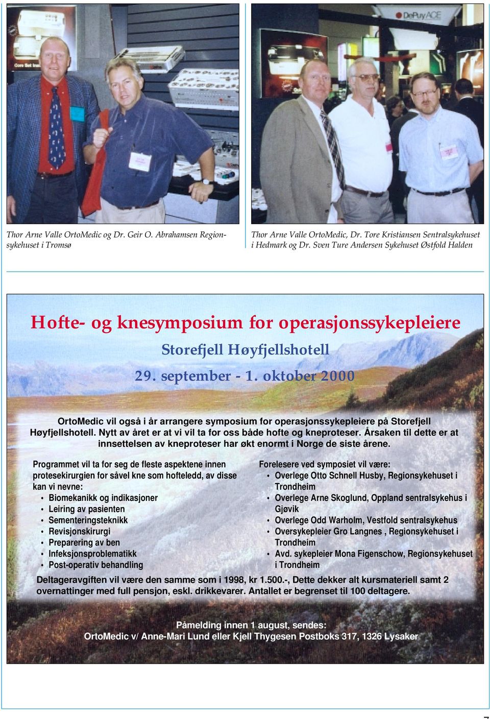 oktober 2000 OrtoMedic vil også i år arrangere symposium for operasjonssykepleiere på Storefjell Høyfjellshotell. Nytt av året er at vi vil ta for oss både hofte og kneproteser.