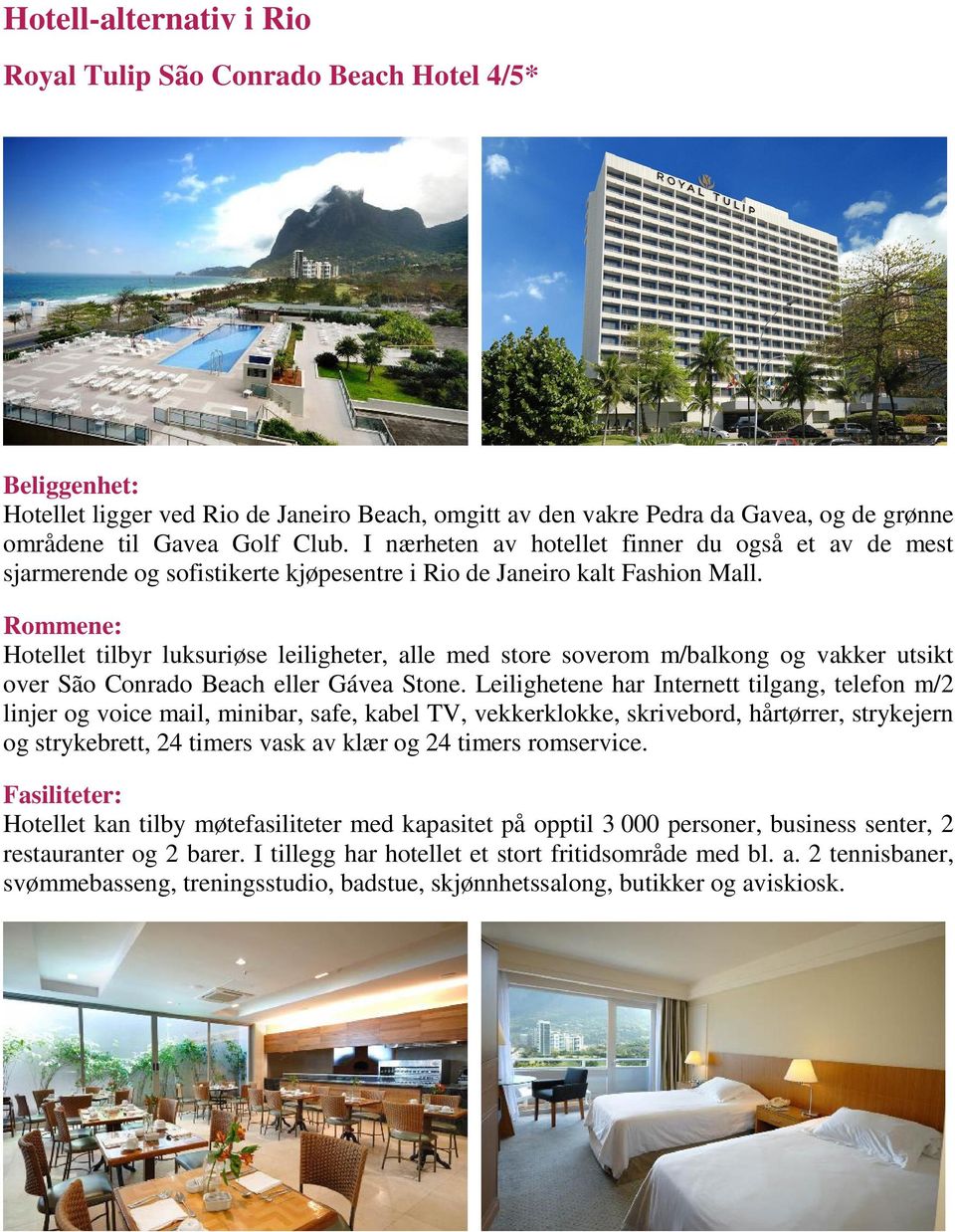 Rommene: Hotellet tilbyr luksuriøse leiligheter, alle med store soverom m/balkong og vakker utsikt over São Conrado Beach eller Gávea Stone.