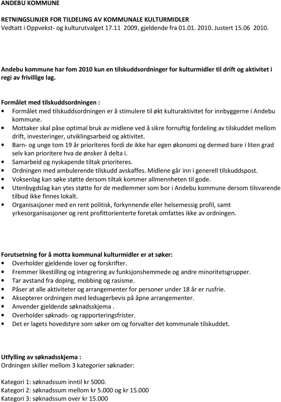 Formålet med tilskuddsordningen : Formålet med tilskuddsordningen er å stimulere til økt kulturaktivitet for innbyggerne i Andebu kommune.