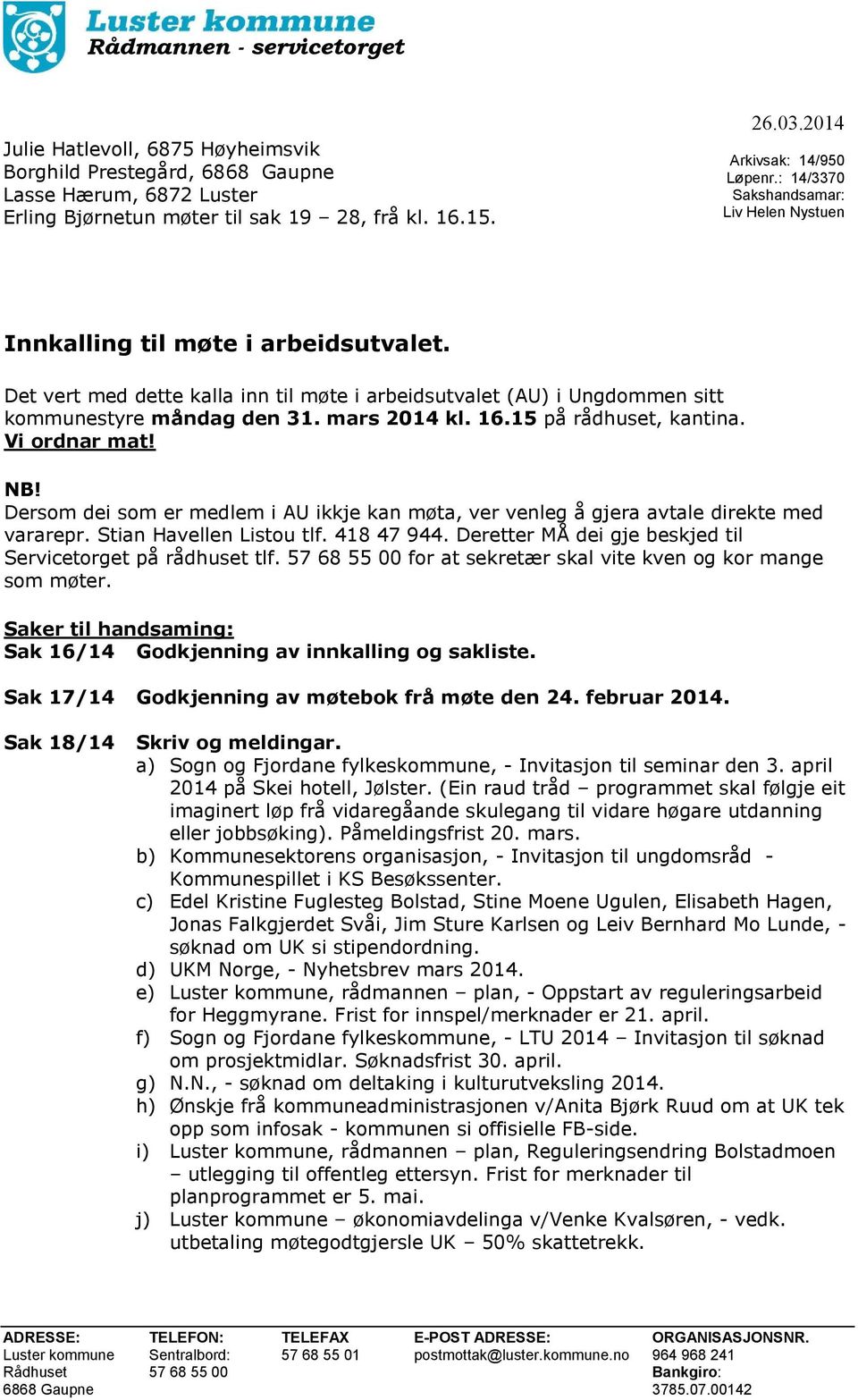 Det vert med dette kalla inn til møte i arbeidsutvalet (AU) i Ungdommen sitt kommunestyre måndag den 31. mars 2014 kl. 16.15 på rådhuset, kantina. Vi ordnar mat! NB!