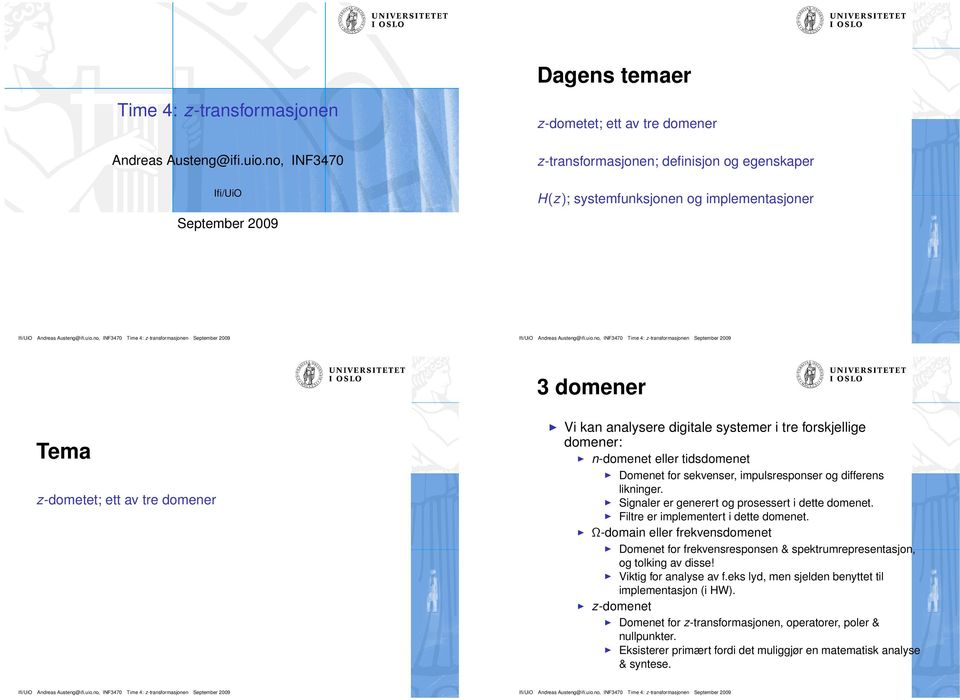 Vi kan analysere digitale systemer i tre forskjellige domener: n-domenet eller tidsdomenet Domenet for sekvenser, impulsresponser og differens likninger.