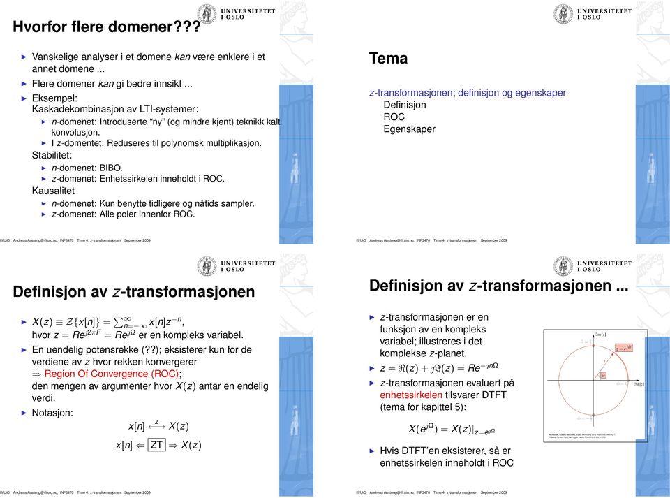 Stabilitet: n-domenet: BIBO. z-domenet: Enhetssirkelen inneholdt i ROC. Kausalitet n-domenet: Kun benytte tidligere og nåtids sampler. z-domenet: Alle poler innenfor ROC.