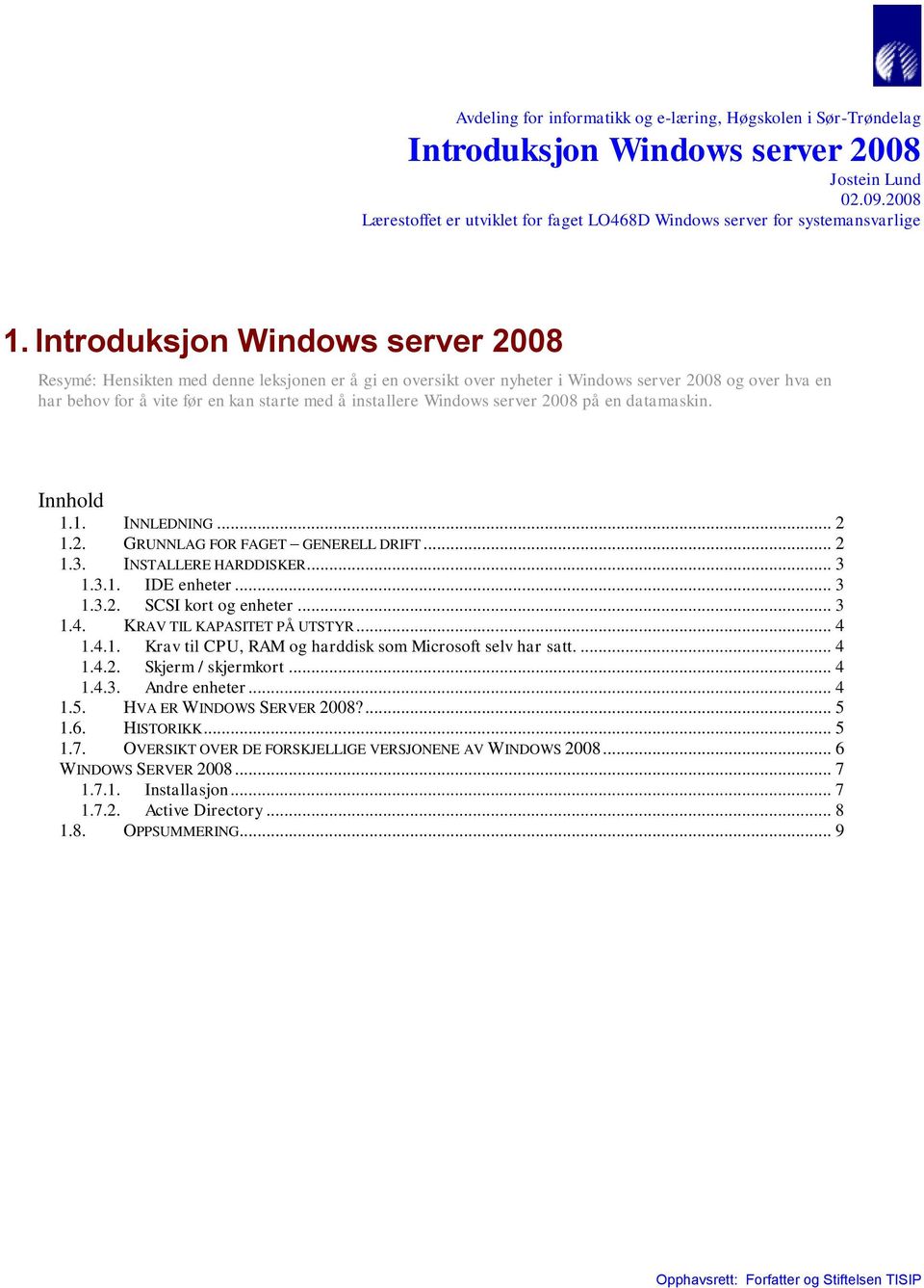 Windows server 2008 på en datamaskin. Innhold 1.1. INNLEDNING... 2 1.2. GRUNNLAG FOR FAGET GENERELL DRIFT... 2 1.3. INSTALLERE HARDDISKER... 3 1.3.1. IDE enheter... 3 1.3.2. SCSI kort og enheter... 3 1.4.