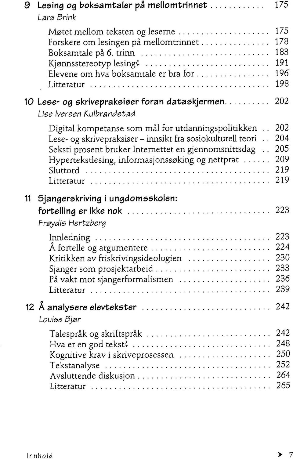 for utdanningspolitikken.. 202 Lese- og skrivepraksiser - innsikt fra sosiokulturell teori.. 204 Seksti prosent bruker Internettet en gjennomsnittsdag.