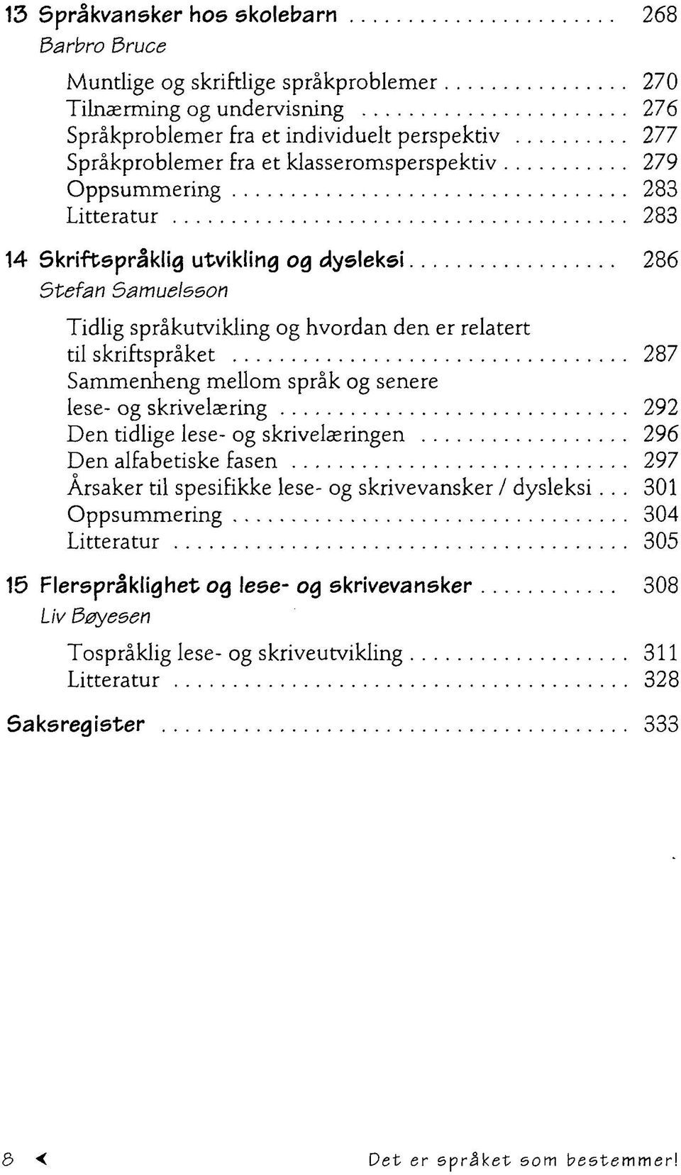 Sammenheng mellom språk og senere lese- og skrivelæring 292 Den tidlige lese- og skrivelæringen 296 Den alfabetiske fasen 297 Årsaker til spesifikke lese- og skrivevansker / dysleksi.