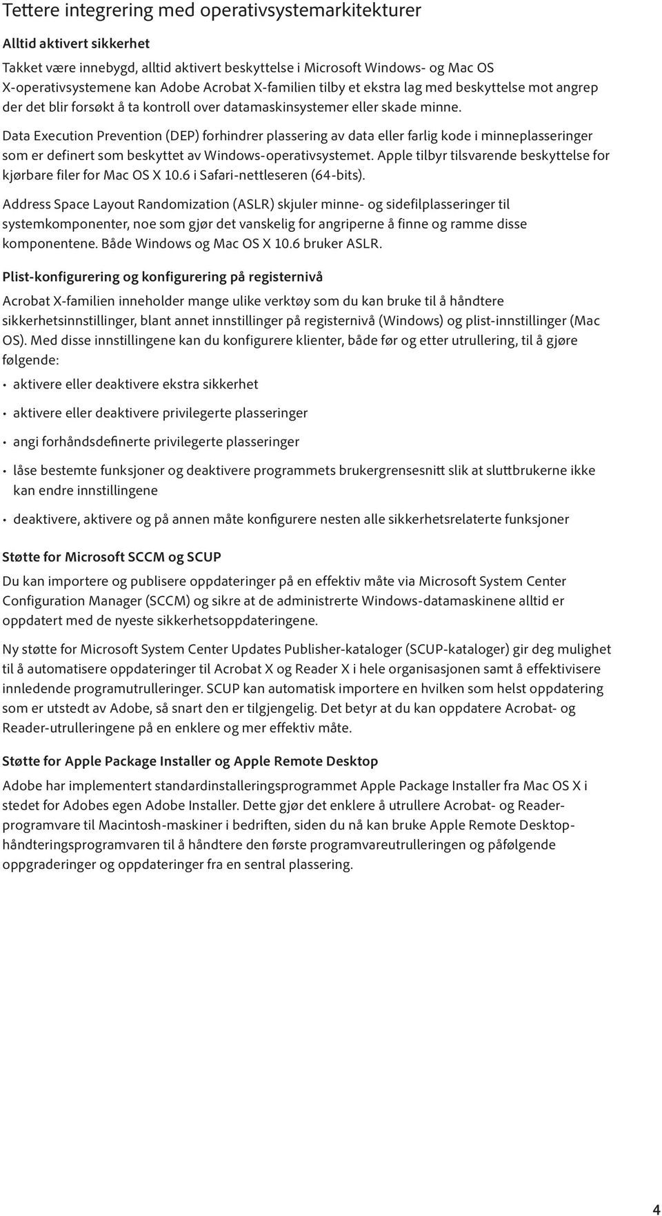 Data Execution Prevention (DEP) forhindrer plassering av data eller farlig kode i minneplasseringer som er definert som beskyttet av Windows-operativsystemet.