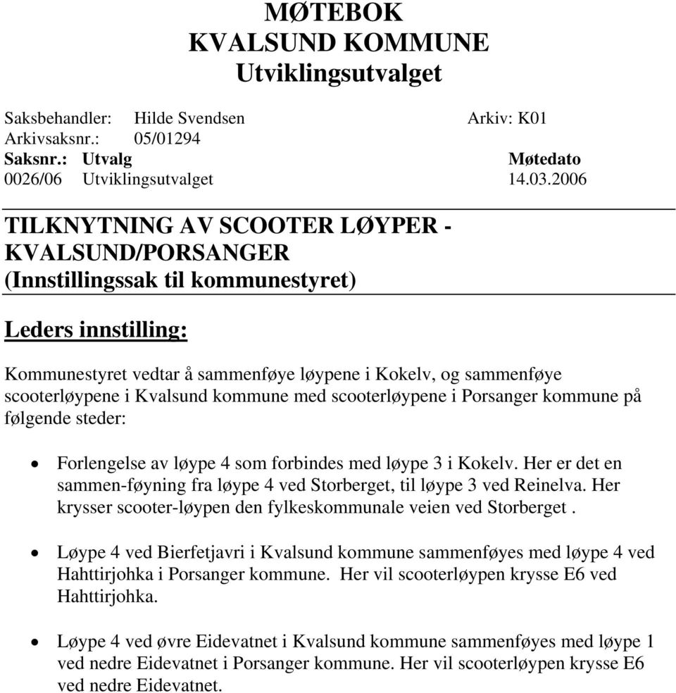 Kvalsund kommune med scooterløypene i Porsanger kommune på følgende steder: Forlengelse av løype 4 som forbindes med løype 3 i Kokelv.