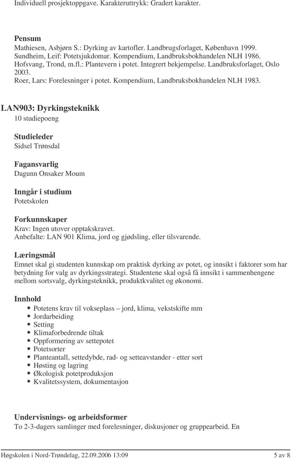 Kompendium, Landbruksbokhandelen NLH 1983. LAN903: Dyrkingsteknikk 10 studiepoeng Krav: Ingen utover opptakskravet. Anbefalte: LAN 901 Klima, jord og gjødsling, eller tilsvarende.