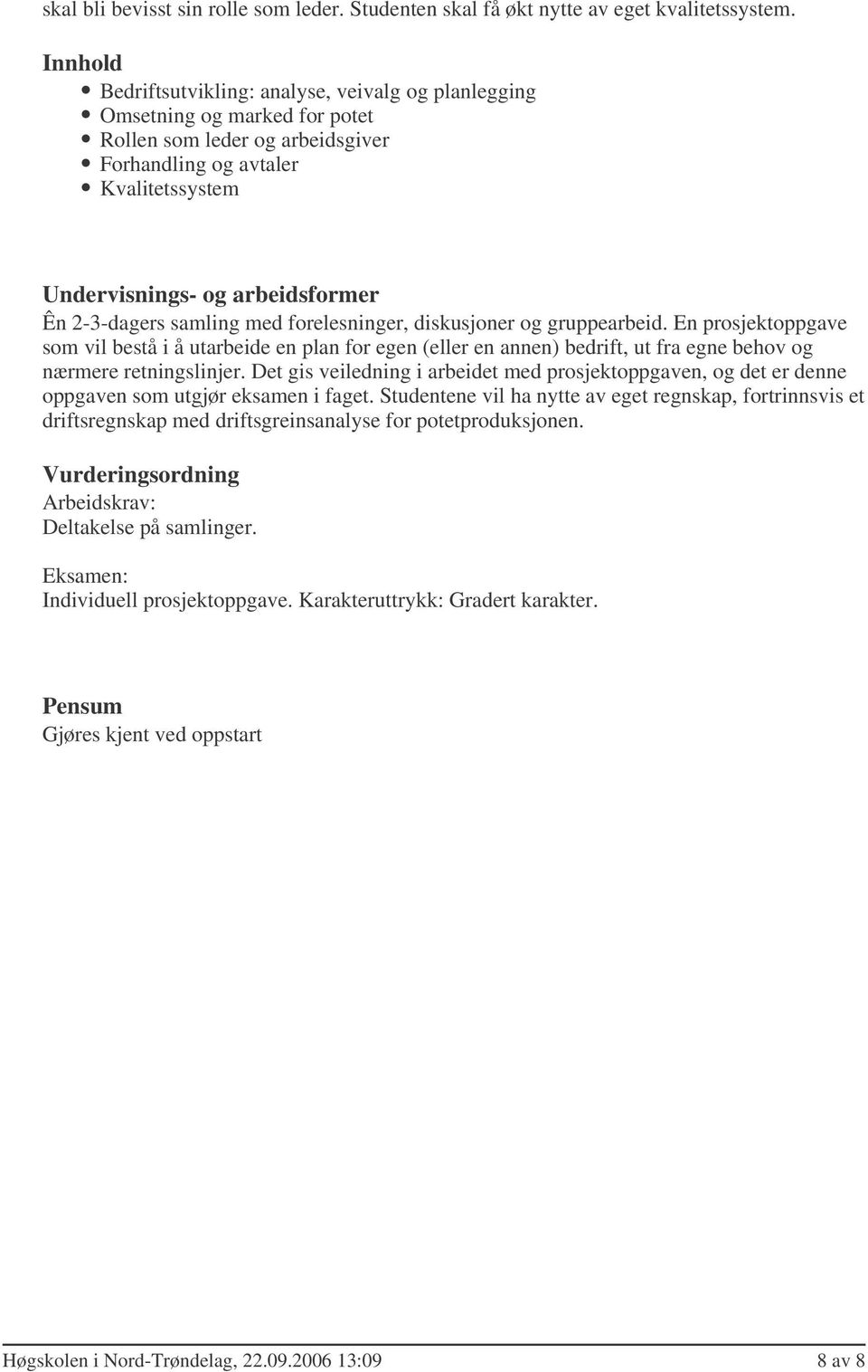 diskusjoner og gruppearbeid. En prosjektoppgave som vil bestå i å utarbeide en plan for egen (eller en annen) bedrift, ut fra egne behov og nærmere retningslinjer.