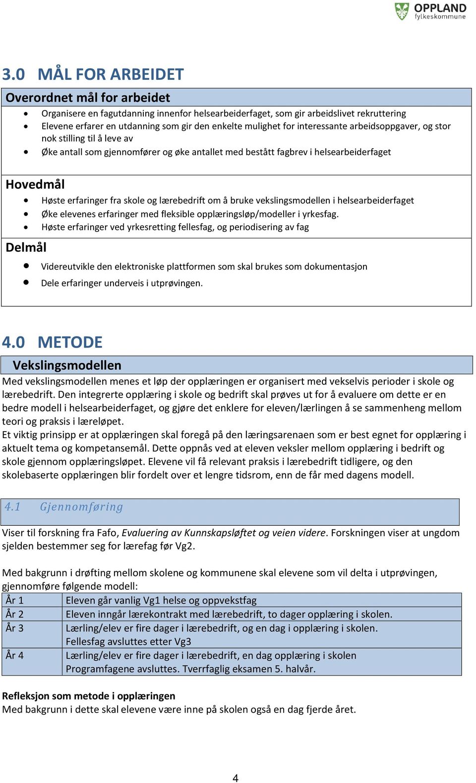 lærebedrift om å bruke vekslingsmodellen i helsearbeiderfaget Øke elevenes erfaringer med fleksible opplæringsløp/modeller i yrkesfag.