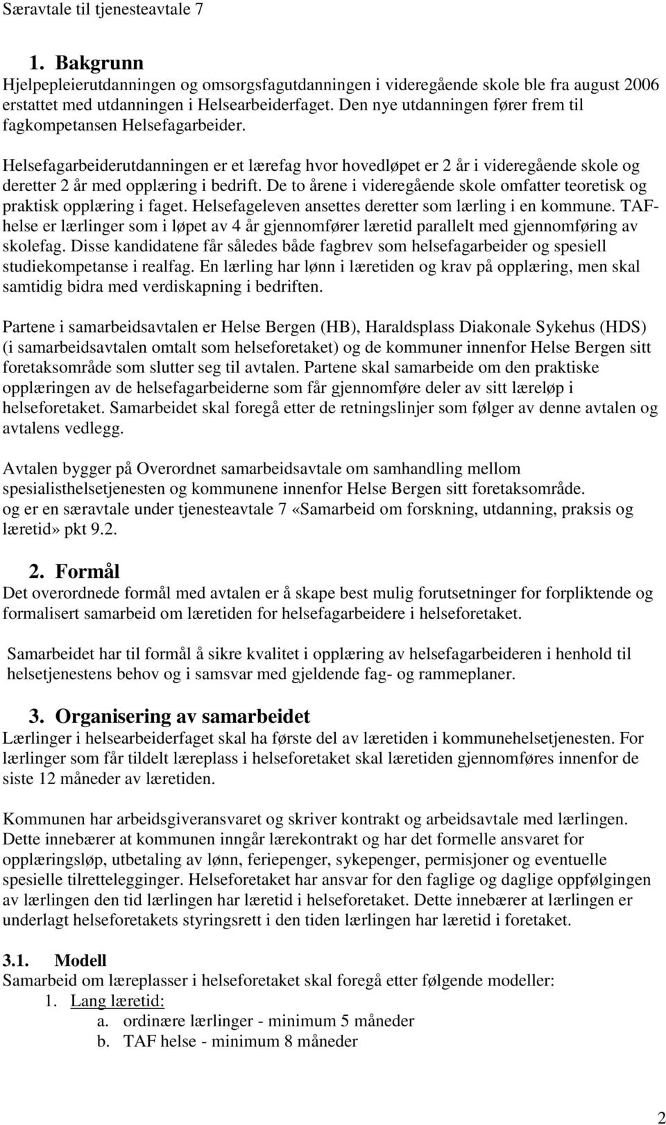 De to årene i videregående skole omfatter teoretisk og praktisk opplæring i faget. Helsefageleven ansettes deretter som lærling i en kommune.