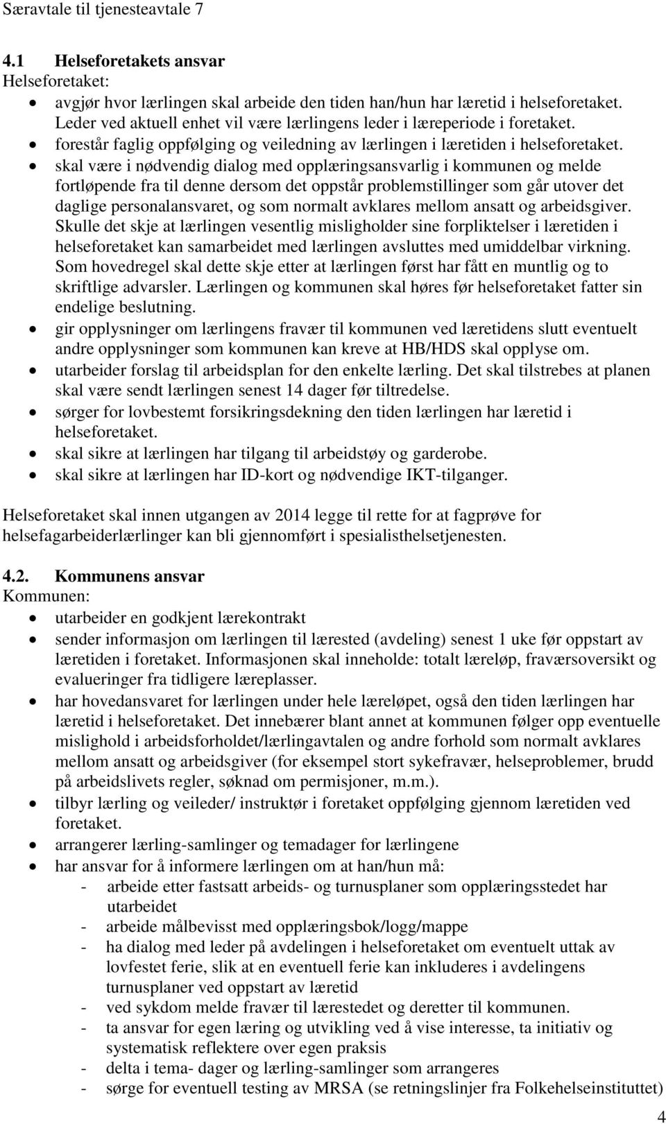 skal være i nødvendig dialog med opplæringsansvarlig i kommunen og melde fortløpende fra til denne dersom det oppstår problemstillinger som går utover det daglige personalansvaret, og som normalt