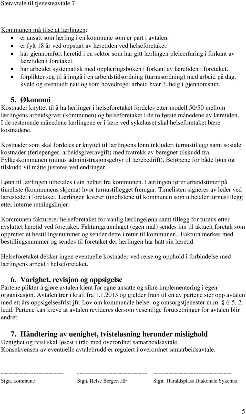 forplikter seg til å inngå i en arbeidstidsordning (turnusordning) med arbeid på dag, kveld og eventuelt natt og som hovedregel arbeid hver 3. helg i gjennomsnitt. 5.