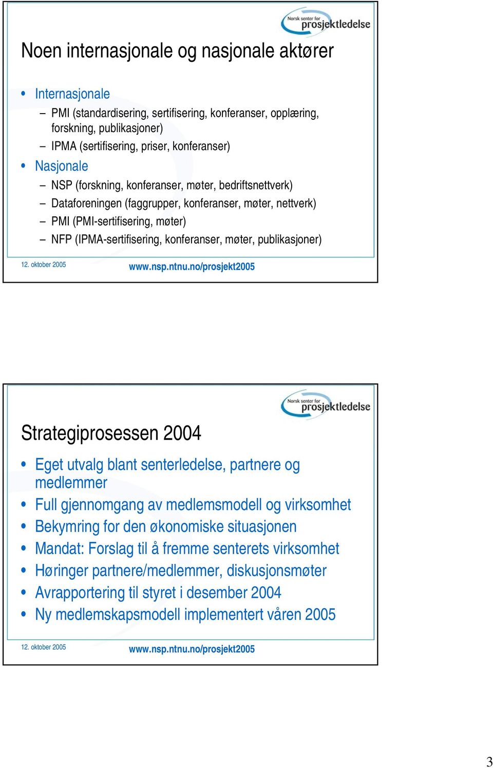 konferanser, møter, publikasjoner) Strategiprosessen 2004 Eget utvalg blant senterledelse, partnere og medlemmer Full gjennomgang av medlemsmodell og virksomhet Bekymring for den