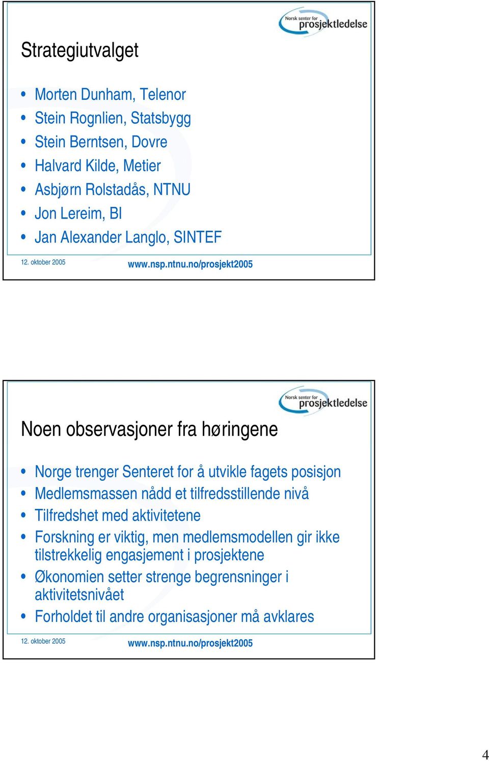 Medlemsmassen nådd et tilfredsstillende nivå Tilfredshet med aktivitetene Forskning er viktig, men medlemsmodellen gir ikke