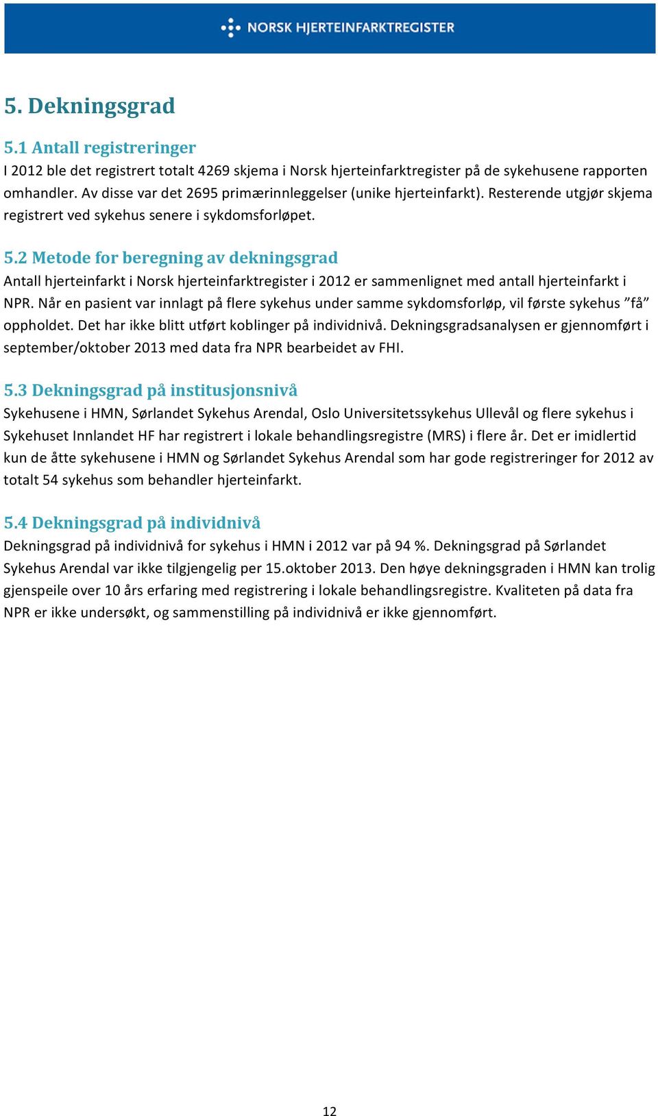 sammenlignet med antall hjerteinfarkt i NPR Når en pasient var innlagt på flere sykehus under samme sykdomsforløp, vil første sykehus få oppholdet Det har ikke blitt utført koblinger på individnivå