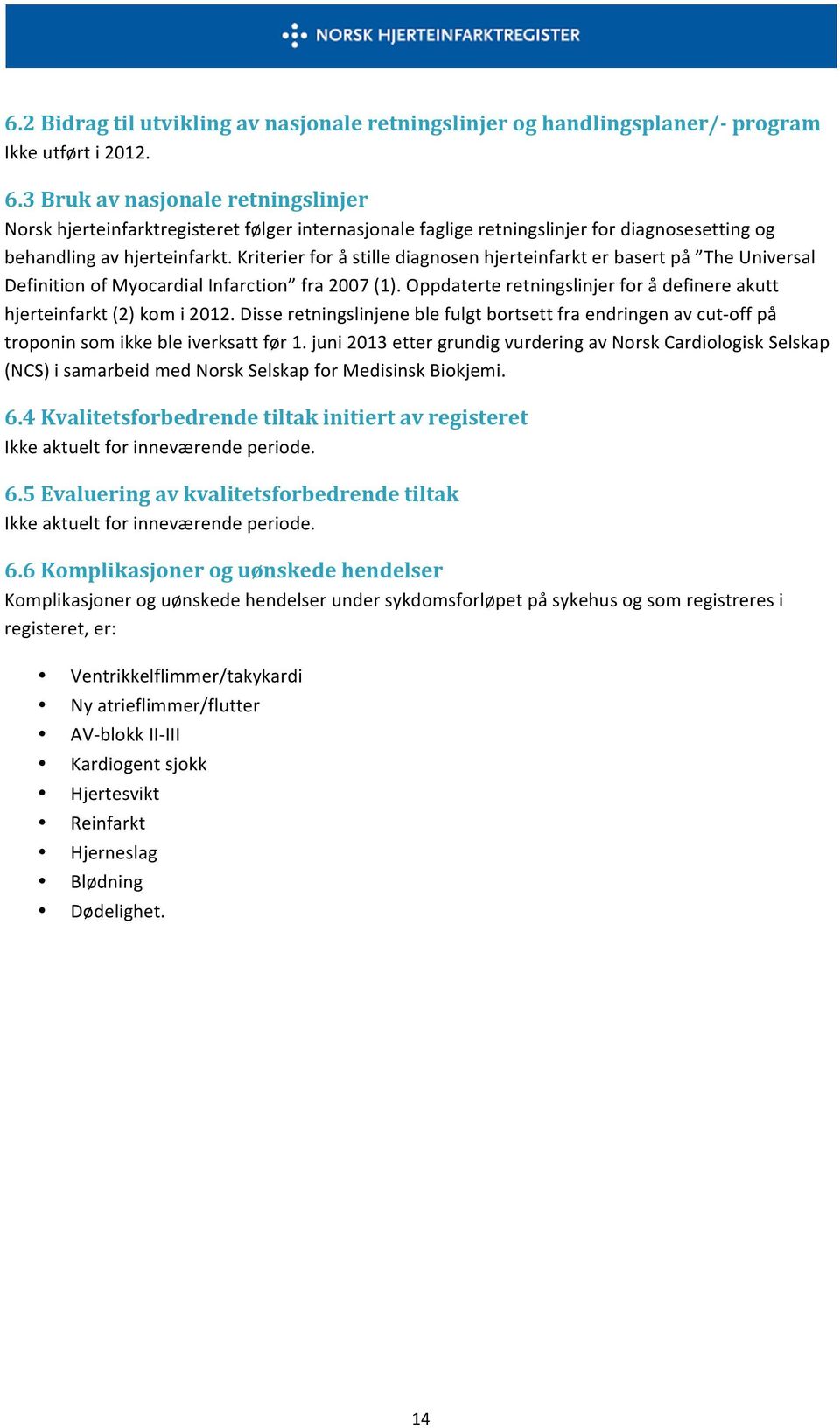 retningslinjer for å definere akutt hjerteinfarkt (2) kom i 2012 Disse retningslinjene ble fulgt bortsett fra endringen av cut- off på troponin som ikke ble iverksatt før 1 juni 2013 etter grundig