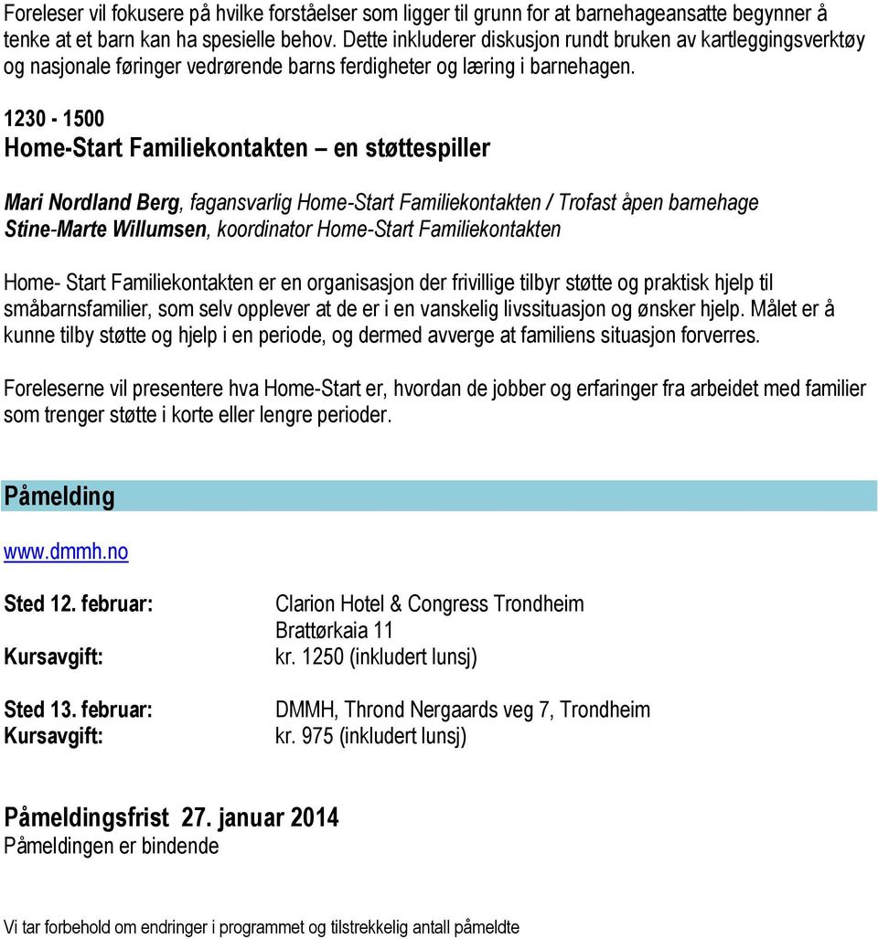 1230-1500 Home-Start Familiekontakten en støttespiller Mari Nordland Berg, fagansvarlig Home-Start Familiekontakten / Trofast åpen barnehage Stine-Marte Willumsen, koordinator Home-Start