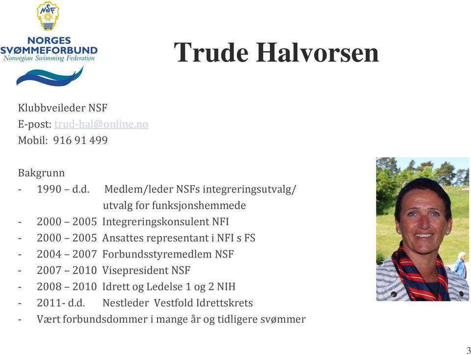 representant i NFI s FS - 2004 2007 Forbundsstyremedlem NSF - 2007 2010 Visepresident NSF - 2008 2010 Idrett og