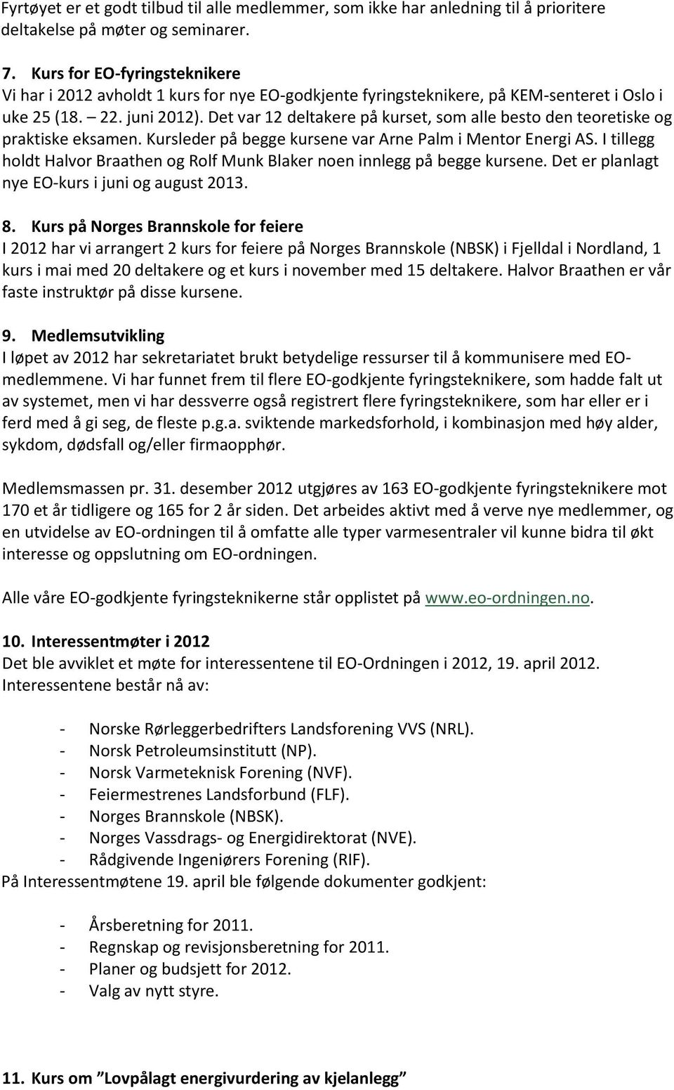 Det var 12 deltakere på kurset, som alle besto den teoretiske og praktiske eksamen. Kursleder på begge kursene var Arne Palm i Mentor Energi AS.