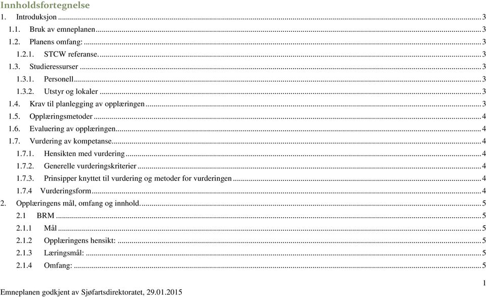 Vurdering av kompetanse... 4 1.7.1. Hensikten med vurdering... 4 1.7.2. Generelle vurderingskriterier... 4 1.7.3.