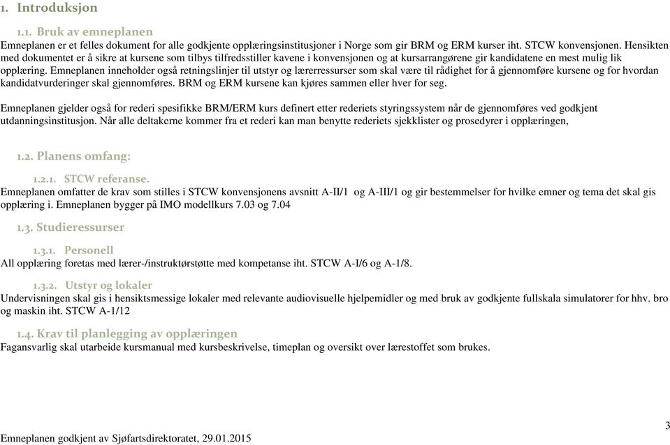 Emneplanen inneholder også retningslinjer til utstyr og lærerressurser som skal være til rådighet for å gjennomføre kursene og for hvordan kandidatvurderinger skal gjennomføres.