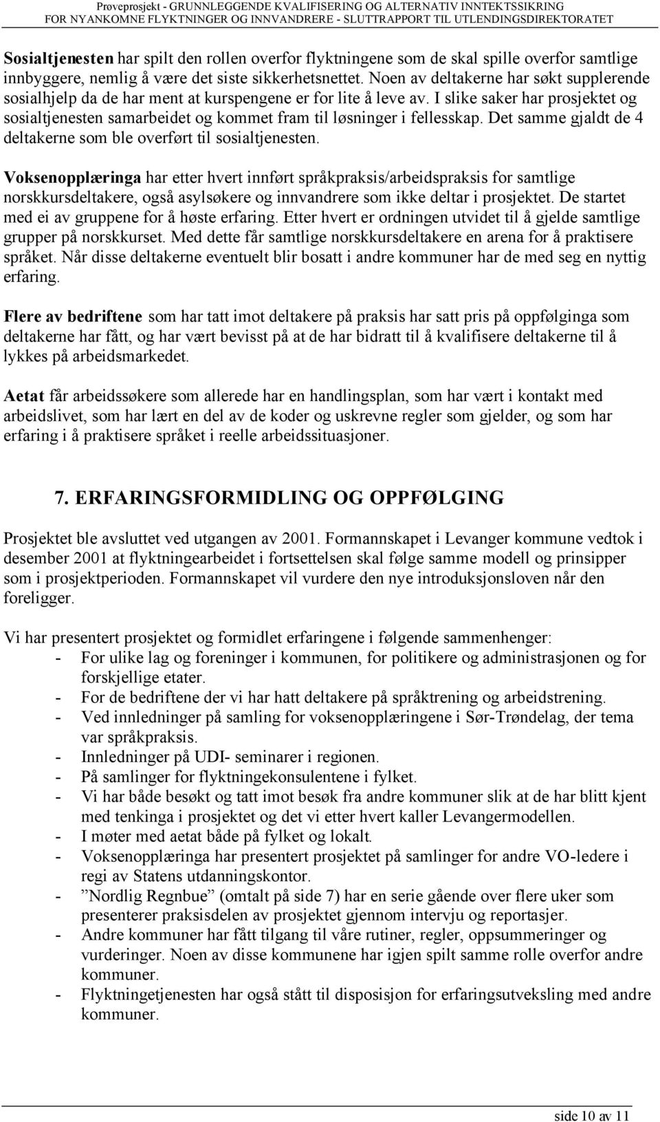 I slike saker har prosjektet og sosialtjenesten samarbeidet og kommet fram til løsninger i fellesskap. Det samme gjaldt de 4 deltakerne som ble overført til sosialtjenesten.