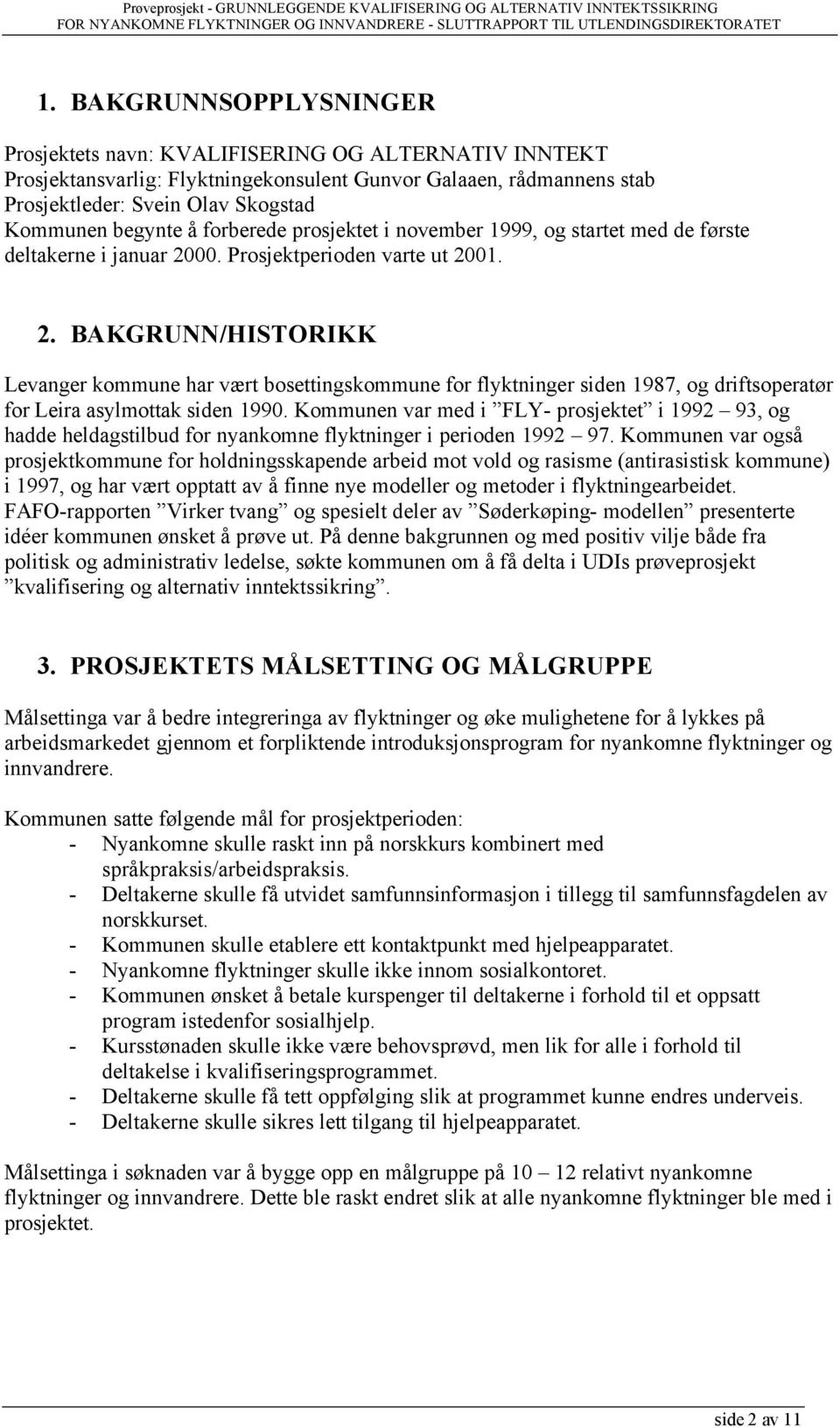 00. Prosjektperioden varte ut 2001. 2. BAKGRUNN/HISTORIKK Levanger kommune har vært bosettingskommune for flyktninger siden 1987, og driftsoperatør for Leira asylmottak siden 1990.