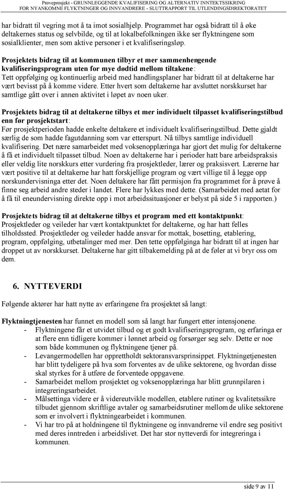 Prosjektets bidrag til at kommunen tilbyr et mer sammenhengende kvalifiseringsprogram uten for mye dødtid mellom tiltakene: Tett oppfølging og kontinuerlig arbeid med handlingsplaner har bidratt til