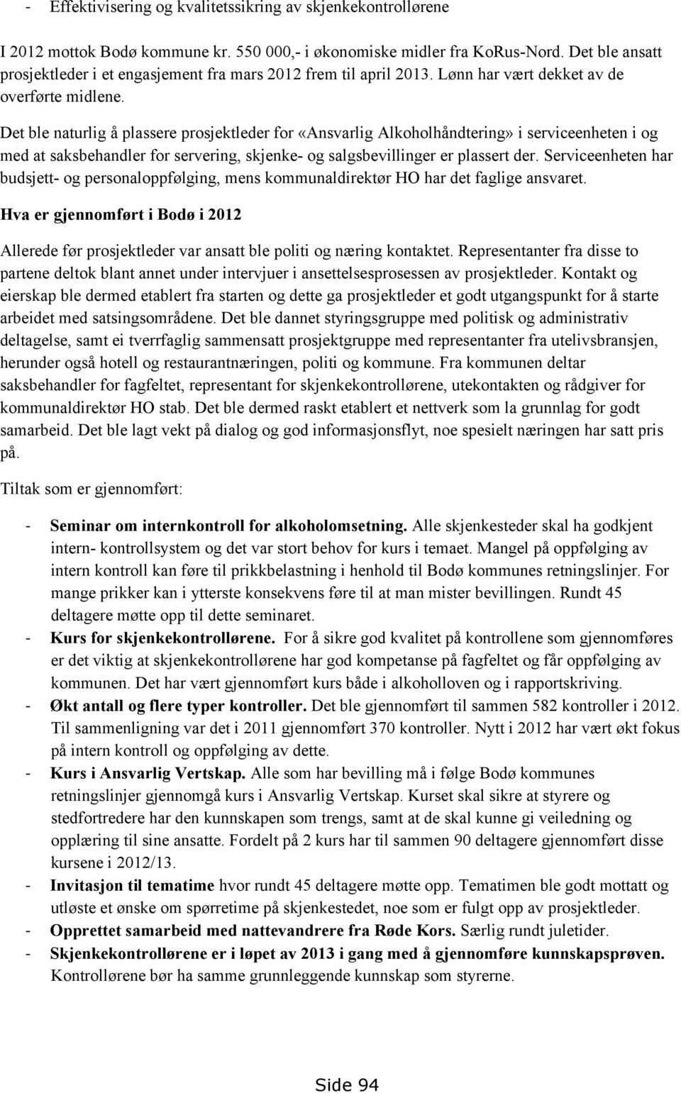 Det ble naturlig å plassere prosjektleder for «Ansvarlig Alkoholhåndtering» i serviceenheten i og med at saksbehandler for servering, skjenke- og salgsbevillinger er plassert der.