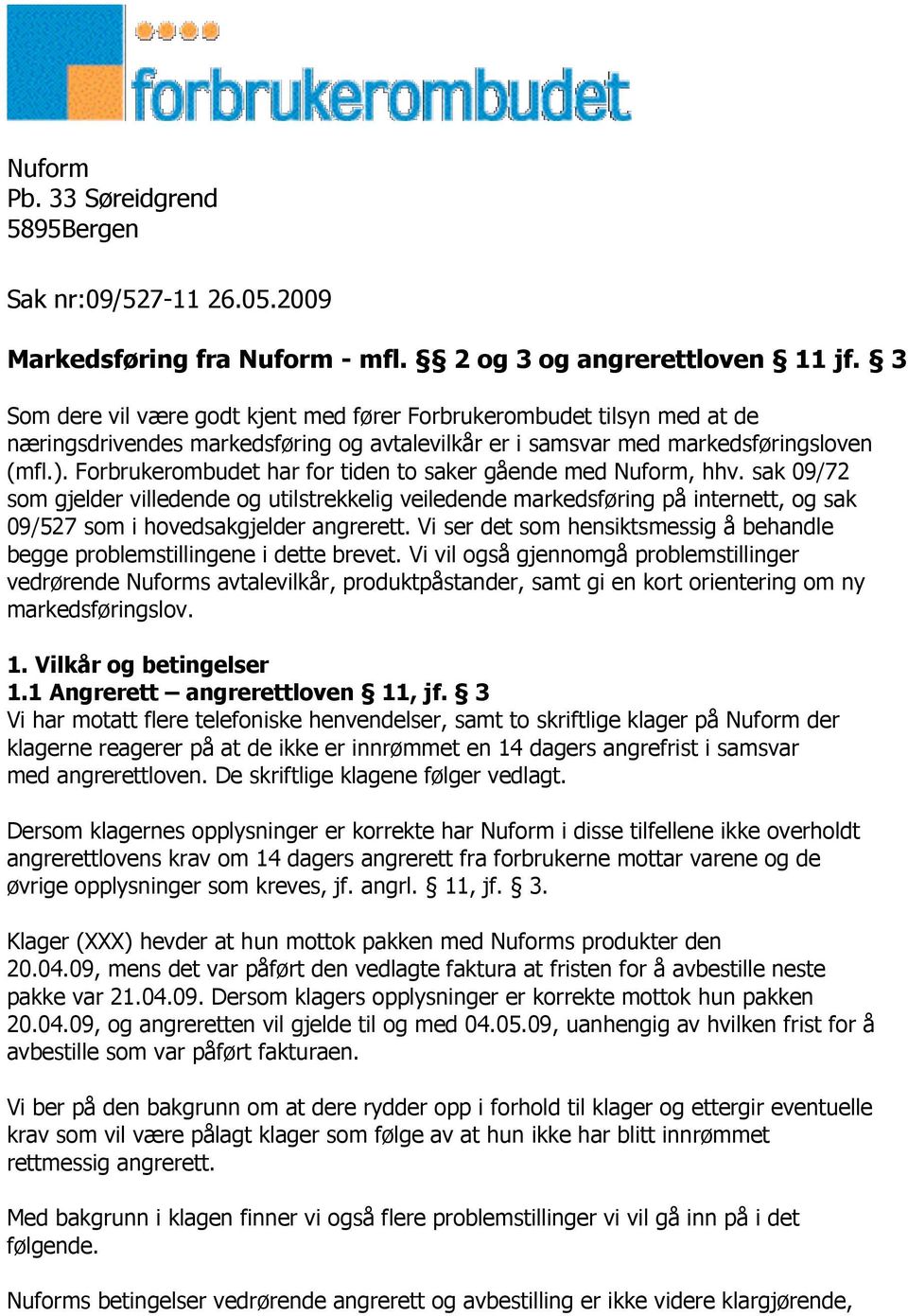 Forbrukerombudet har for tiden to saker gående med Nuform, hhv. sak 09/72 som gjelder villedende og utilstrekkelig veiledende markedsføring på internett, og sak 09/527 som i hovedsakgjelder angrerett.