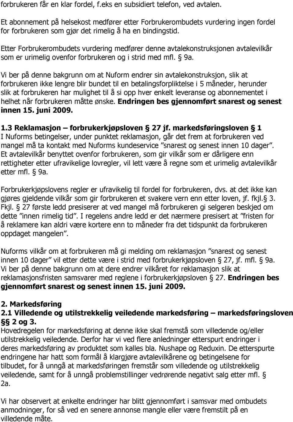 Etter Forbrukerombudets vurdering medfører denne avtalekonstruksjonen avtalevilkår som er urimelig ovenfor forbrukeren og i strid med mfl. 9a.