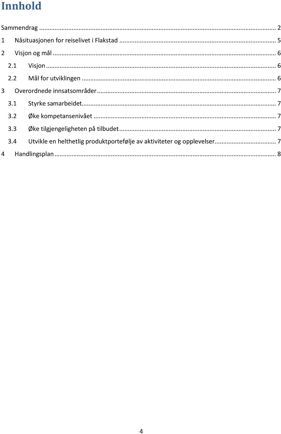 1 Styrke samarbeidet... 7 3.2 Øke kompetansenivået... 7 3.3 Øke tilgjengeligheten på tilbudet.