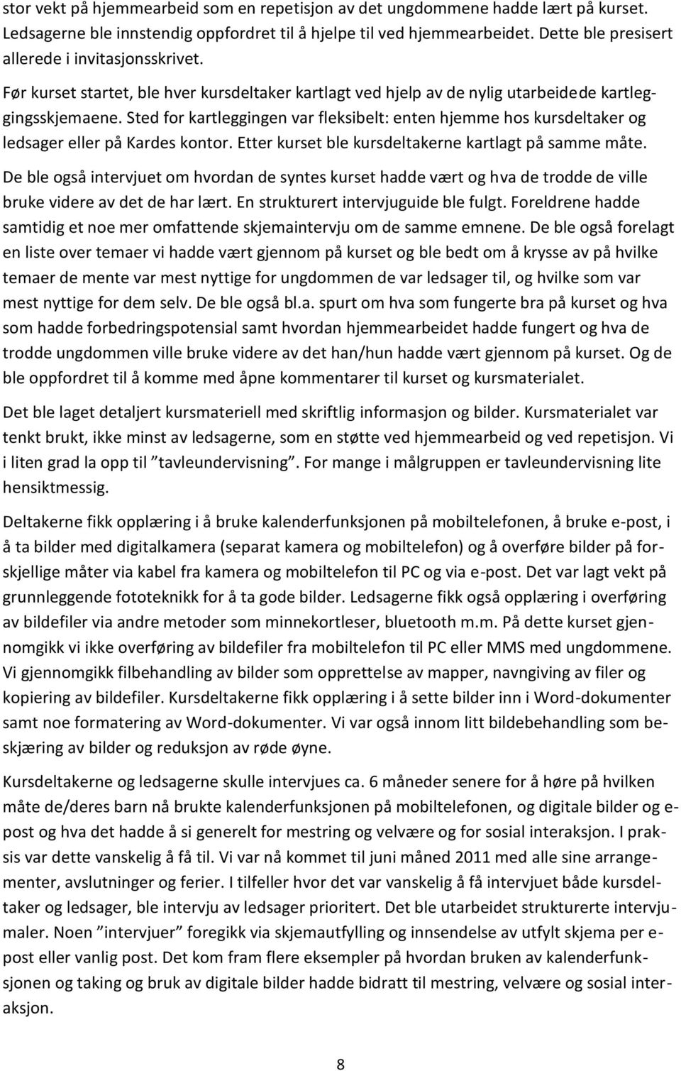 Sted for kartleggingen var fleksibelt: enten hjemme hos kursdeltaker og ledsager eller på Kardes kontor. Etter kurset ble kursdeltakerne kartlagt på samme måte.