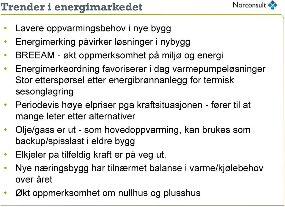 pga kraftsituasjonen - fører til at mange leter etter alternativer Olje/gass er ut - som hovedoppvarming, kan brukes som backup/spisslast i eldre