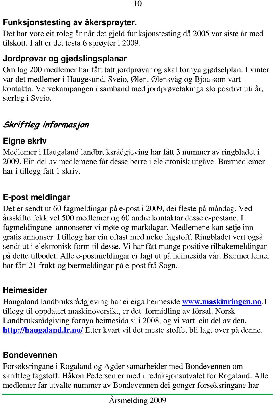 Vervekampangen i samband med jordprøvetakinga slo positivt uti år, særleg i Sveio. Skriftleg informasjon Eigne skriv Medlemer i Haugaland landbruksrådgjeving har fått 3 nummer av ringbladet i 2009.