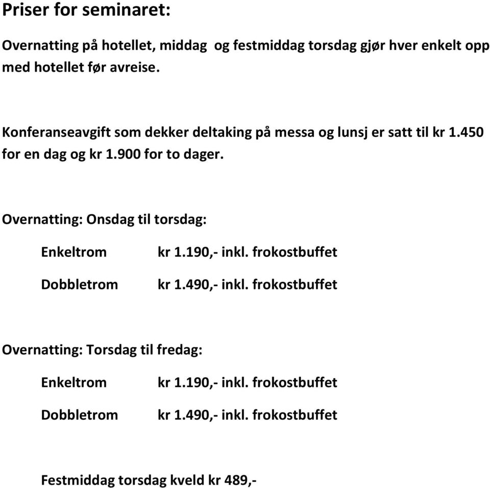 900 for to dager. Overnatting: Onsdag til torsdag: Dobbletrom kr 1.190,- inkl. frokostbuffet kr 1.490,- inkl.