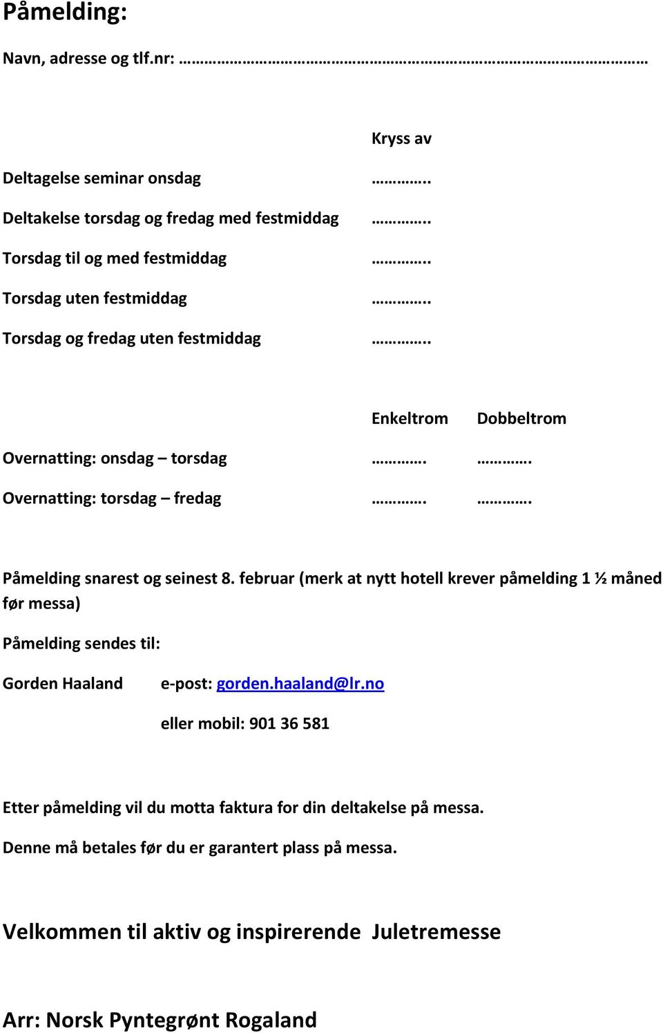 festmiddag Dobbeltrom Overnatting: onsdag torsdag.. Overnatting: torsdag fredag.. Påmelding snarest og seinest 8.