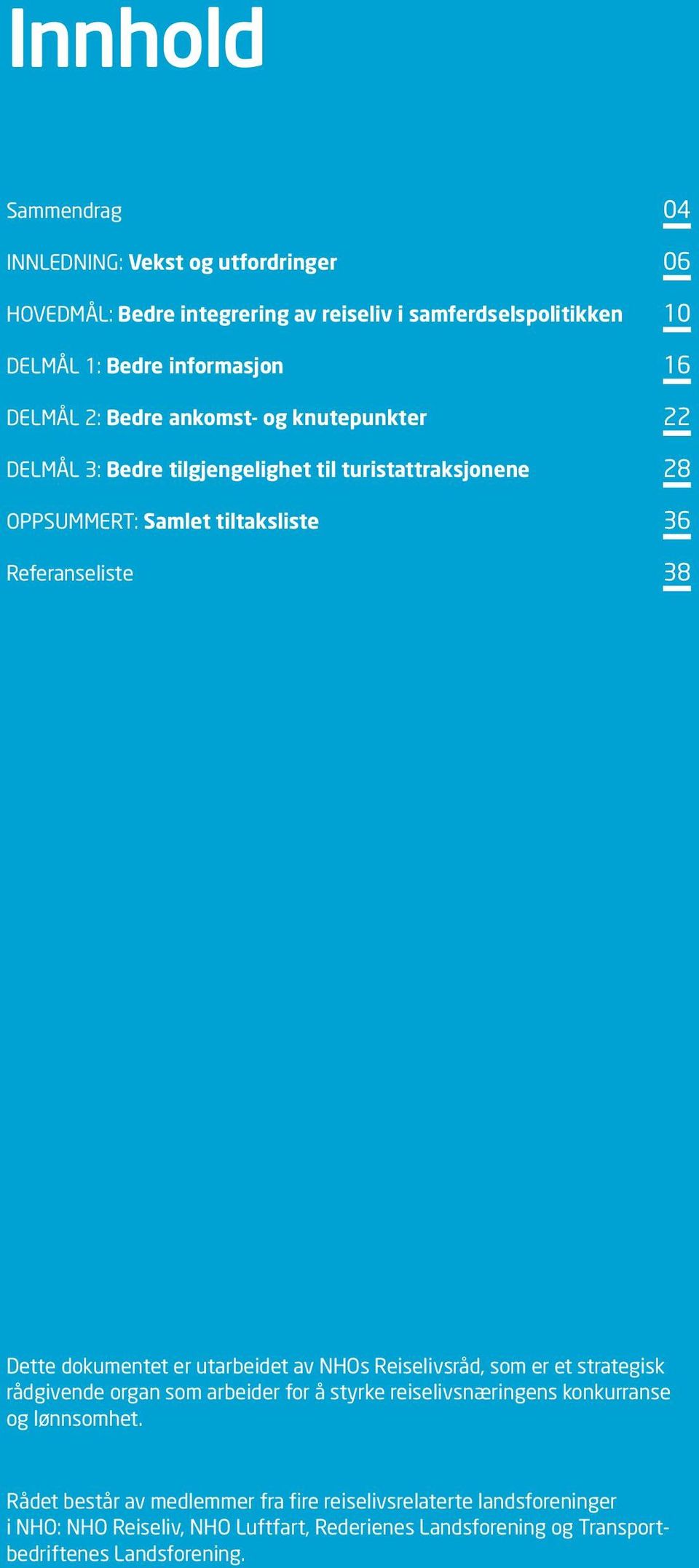 utarbeidet av NHOs Reiselivsråd, som er et strategisk rådgivende organ som arbeider for å styrke reiselivsnæringens konkurranse og lønnsomhet.