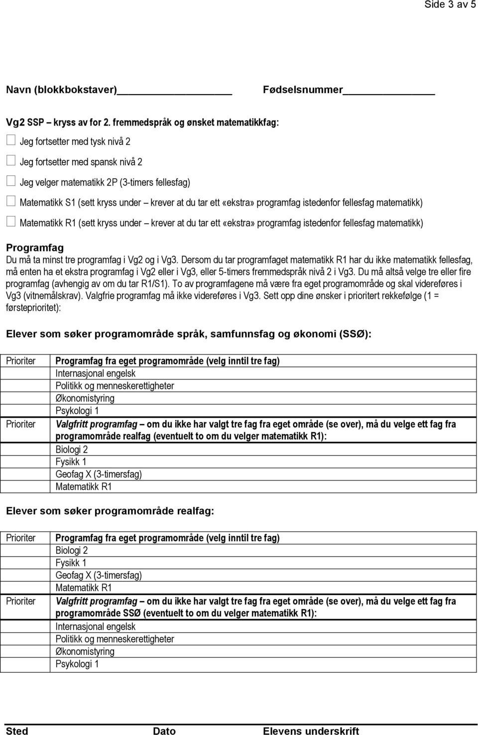 ett «ekstra» programfag istedenfor fellesfag matematikk) (sett kryss under krever at du tar ett «ekstra» programfag istedenfor fellesfag matematikk) Programfag Du må ta minst tre programfag i Vg2 og