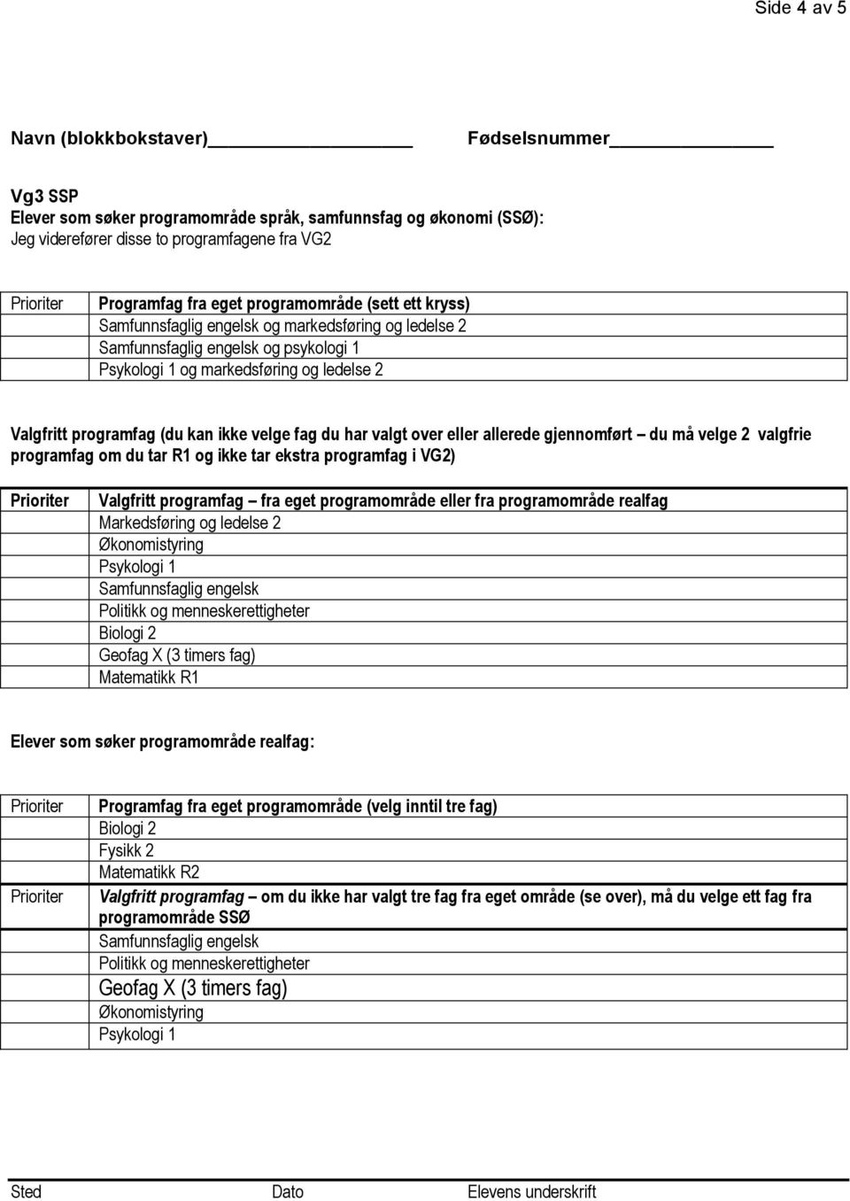 har valgt over eller allerede gjennomført du må velge 2 valgfrie programfag om du tar R1 og ikke tar ekstra programfag i VG2) Valgfritt programfag fra eget programområde eller fra programområde