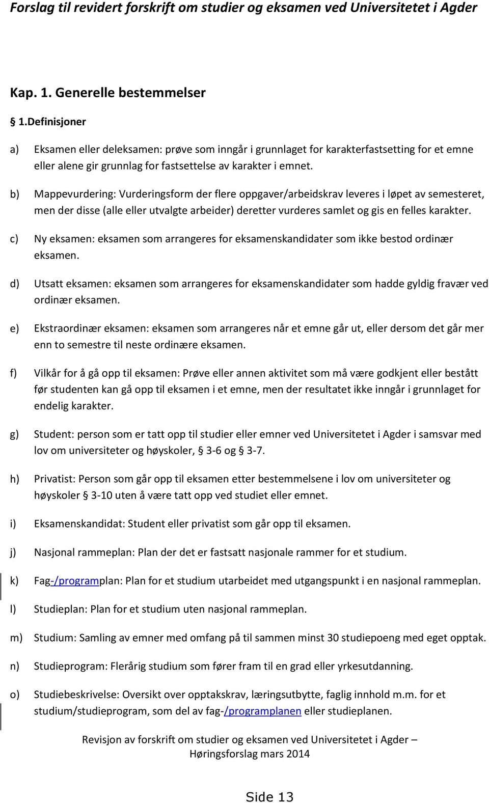 b) Mappevurdering: Vurderingsform der flere oppgaver/arbeidskrav leveres i løpet av semesteret, men der disse (alle eller utvalgte arbeider) deretter vurderes samlet og gis en felles karakter.