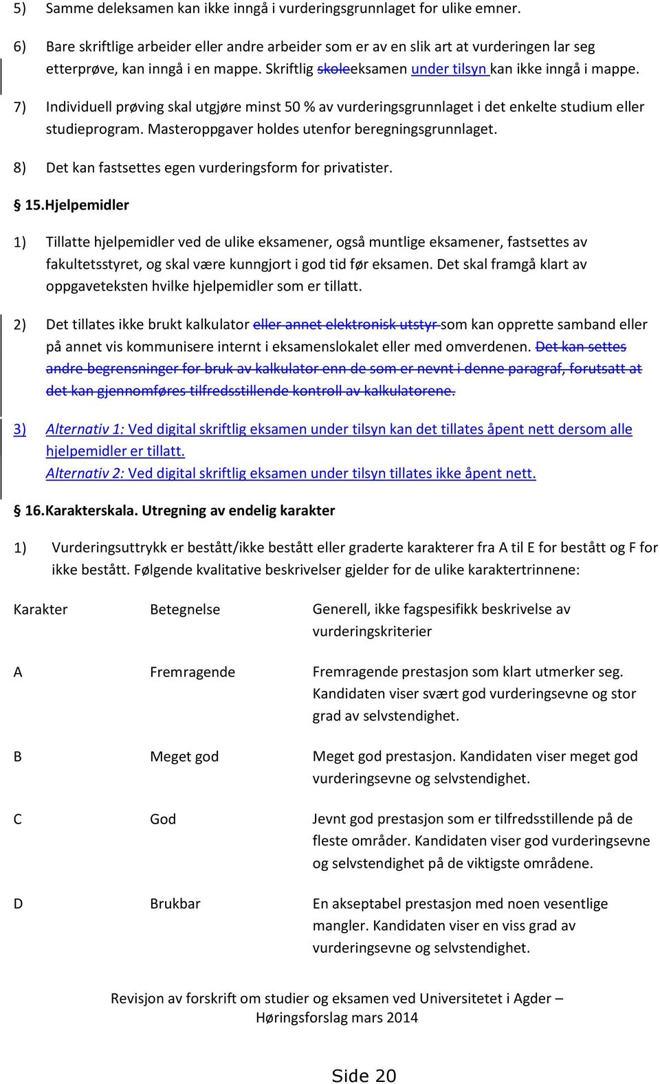 7) Individuell prøving skal utgjøre minst 50 % av vurderingsgrunnlaget i det enkelte studium eller studieprogram. Masteroppgaver holdes utenfor beregningsgrunnlaget.