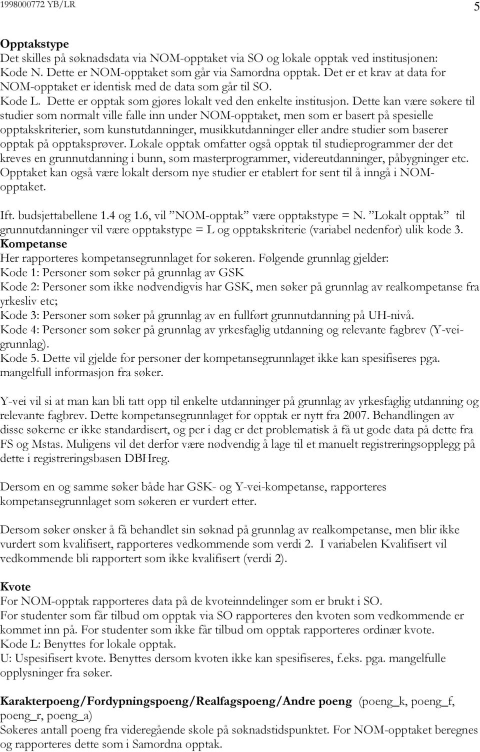 Dette kan være søkere til studier som normalt ville falle inn under NOM-opptaket, men som er basert på spesielle opptakskriterier, som kunstutdanninger, musikkutdanninger eller andre studier som