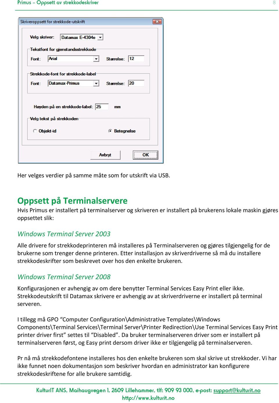 strekkodeprinteren må installeres på Terminalserveren og gjøres tilgjengelig for de brukerne som trenger denne printeren.