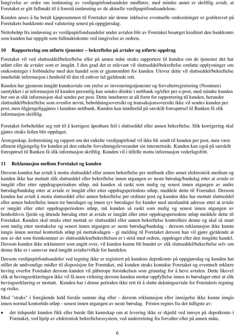 Nettobeløp fra innløsning av verdipapirfondsandeler under avtalen blir av Foretaket besørget kreditert den bankkonto som kunden har oppgitt som fullmaktskonto ved inngivelse av ordren.